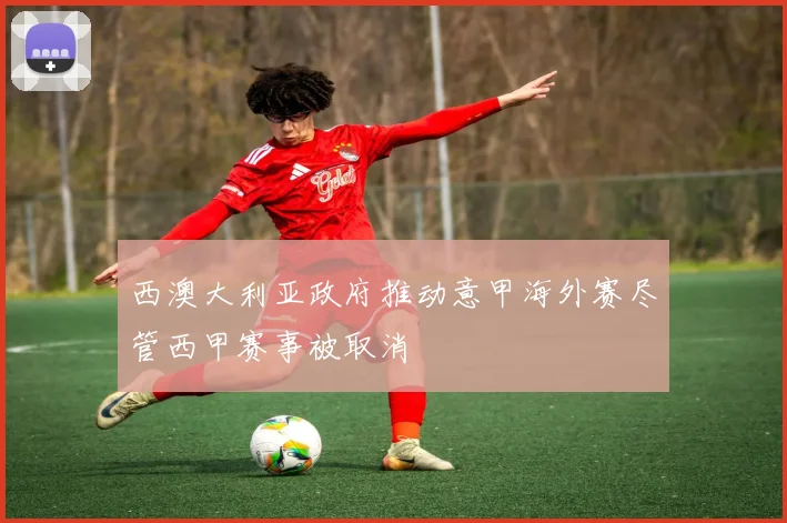 西澳大利亚政府推动意甲海外赛尽管西甲赛事被取消