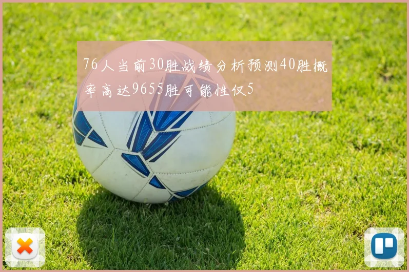 76人当前30胜战绩分析预测40胜概率高达9655胜可能性仅5